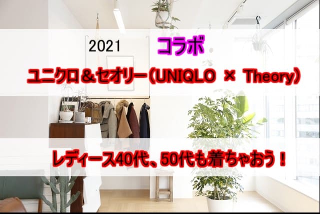 21年 ユニクロ セオリーコラボ レディース40代 50代も着ちゃおう みちゃたブログ